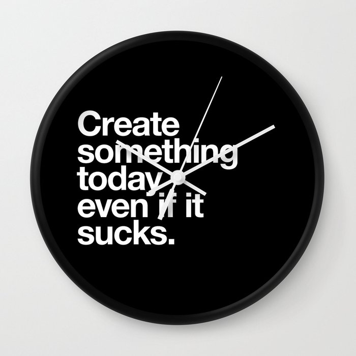 Create something today even if it sucks Wall Clock