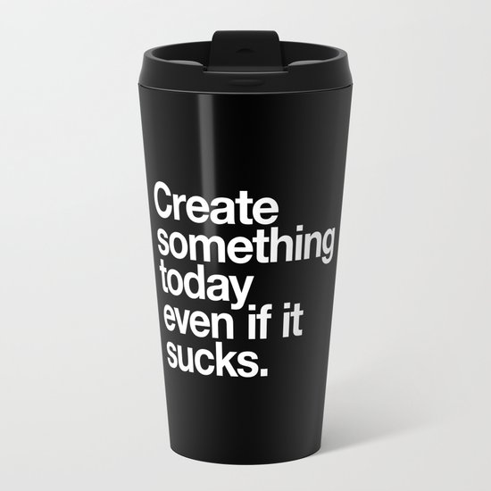 Create something today even if it sucks Travel Mug